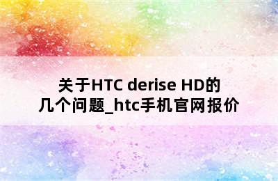 关于HTC derise HD的几个问题_htc手机官网报价